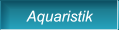 Aquaristik Aquaristik