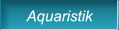 Aquaristik Aquaristik